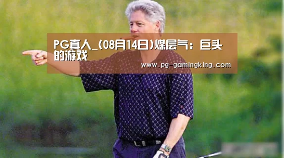 PG真人_(08月14日)煤层气:巨头的游戏(图2) PG赛事