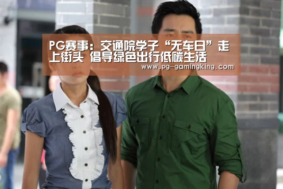 PG赛事:交通院学子“无车日”走上街头 倡导绿色出行低碳生活(图2) PG赛事