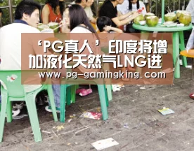 ‘PG真人’印度将增加液化天然气LNG进口量以满足国内需求(图2) PG赛事