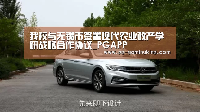 我校与无锡市签署现代农业政产学研战略合作协议_PGAPP(图2) PG真人